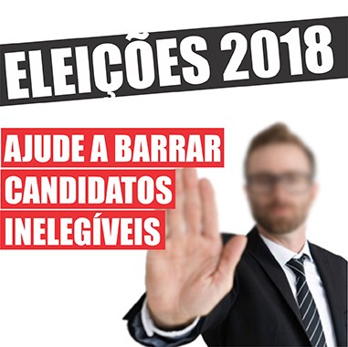 Arte mostra um homem com a mÃ£o espalmada e a inscriÃ§Ã£o EleiÃ§Ãµes 2018: ajude a barrar candidatos inelegÃ­veis.