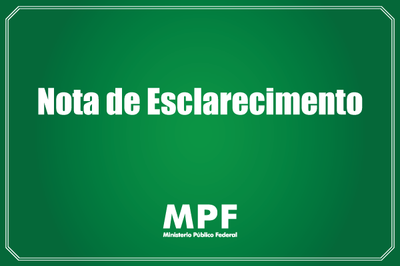 #pracegover: Arte retangular, com fundo verde, trazendo a inscrição "Nota de Esclarecimento" em letras brancas e, mais abaixo, a logomarca do Ministério Público Federal (MPF).