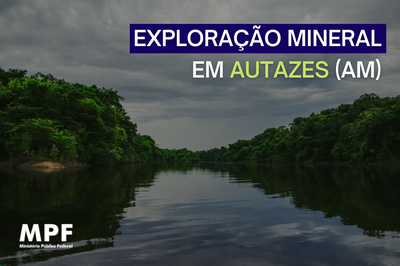 #PraTodosVerem: Imagem colorida que exibe paisagem de rio e árvores com a frase em destaque: Exploração Mineral em Autazes (AM). 