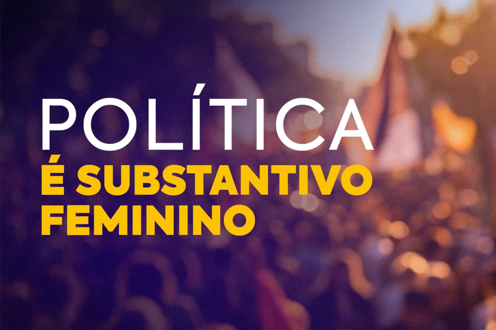 Imagem de fundo desfocado com multidão e a frase "POLÍTICA É SUBSTANTIVO FEMININO", sendo "POLÍTICA" em branco e "É SUBSTANTIVO FEMININO" em amarelo.