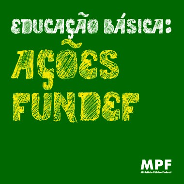 Conheça a atuação do MPF para garantir a aplicação dos recursos do Fundef exclusivamente na educação básica