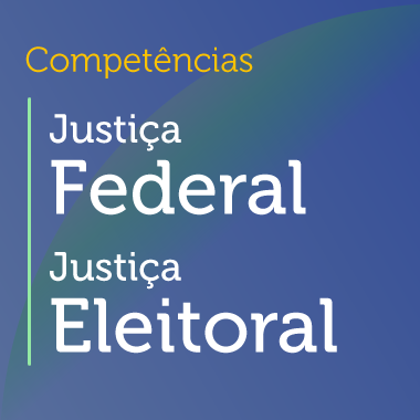 Competências da Justiça Federal e Justiça Eleitoral