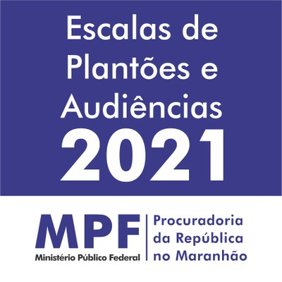 Imagem quadrada com faixa em azul e texto "Escala de Plantões e audiências 2021" e faixa branca com a marca do MPF no Maranhão escrito "MPF" e "Procuradoria da República no Maranhão"
