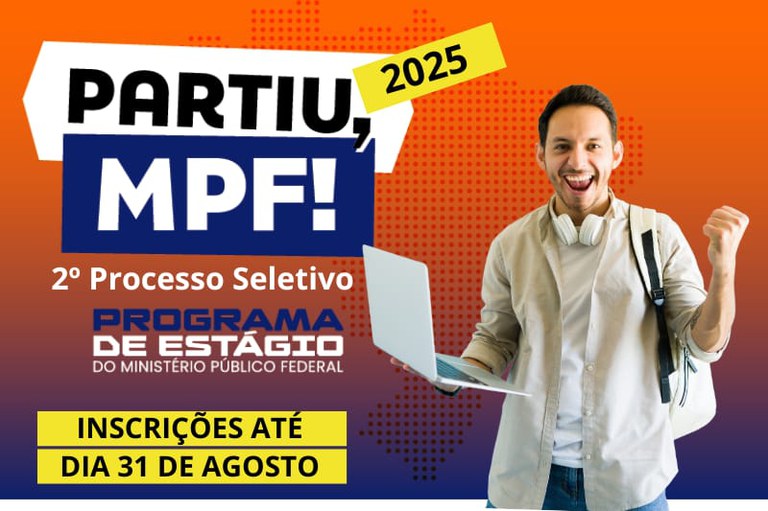 Banner de divulgação do edital com a frase "Partiu, MPF! 2025", abaixo tem: 2º Processo Seletivo, programa de estágio do Ministério Público Federal, inscrições até dia 31 de agosto".