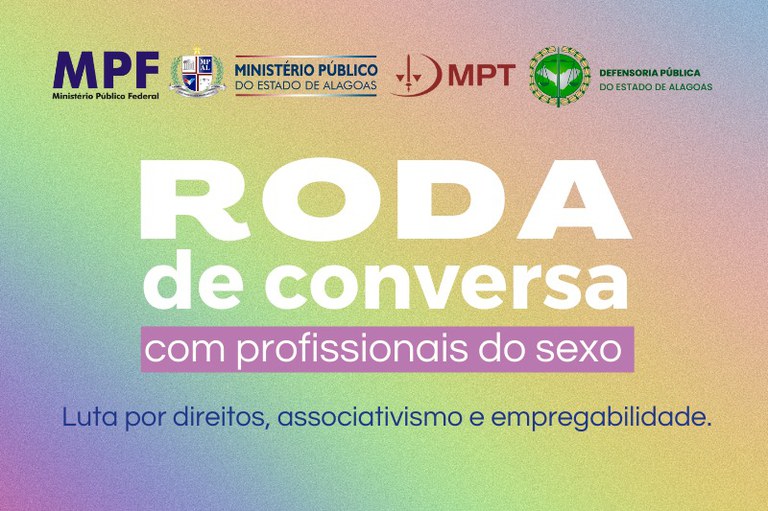 arte de divulgação do evento Roda de Conversa com profissionais do sexo: Luta por direitos, associativismo e empregabilidade, com as logomarcas do MPF, MP/AL, MPT e DPE