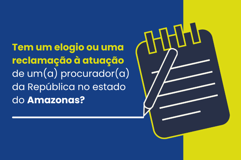 Banner institucional nas cores azul e amarelo que traz o seguinte texto: "Tem um elogio ou uma reclamação à atuação de um(a) procurador(a) da República no estado do Amazonas?". Ao lado direito, há a ilustração de um bloco de notas com uma caneta.