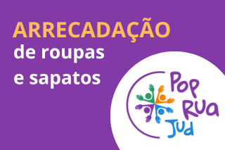 A imagem é um card de arrecadação de roupas e sapatos. O fundo é roxo com a palavra "ARRECADAÇÃO" em amarelo e "de roupas e sapatos" em branco. No lado direito, há o logotipo "Pop Rua Jud" em um círculo branco, com quatro figuras de pessoas coloridas de mãos dadas.