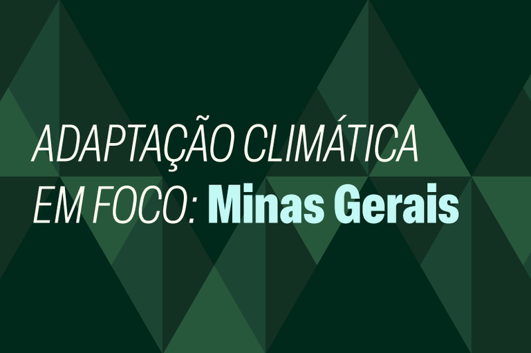 Arte com fundo verde e pequenos triângulos. No centro da imagem está escrito Adaptação Climática: Minas Gerais