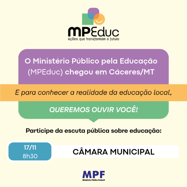 Card do MPEduc com fundo amarelo claro anuncia escuta pública sobre a educação local em Cáceres/MT, no dia 17/11, às 8h30, na Câmara Municipal. Na parte superior, há a logo do projeto e, na inferior, a marca do Ministério Público Federal (MPF).