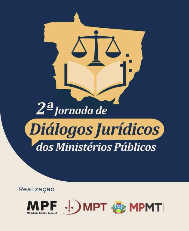 Cartaz digital vertical com fundo predominantemente azul-escuro. A metade inferior esquerda apresenta um detalhe curvo em tom bege-claro. No topo, há a silhueta geométrica do mapa do estado de Mato Grosso na cor amarela. Centralizados sobre o mapa, estão os símbolos da justiça: uma balança de dois pratos estilizada em linhas azuis, posicionada logo acima de um livro aberto com páginas em degradê amarelo e bege. Abaixo do mapa, lê-se o título do evento em letras brancas e itálicas: "2ª Jornada de". Logo abaixo, a expressão "Diálogos Jurídicos" está escrita em letras azuis e itálicas, inserida dentro de um balão de fala horizontal amarelo. Completando o título, abaixo do balão, está escrito em letras brancas: "dos Ministérios Públicos". Na base do cartaz, sobre uma faixa horizontal de fundo bege-claro, lê-se a palavra "Realização" em azul-escuro. Abaixo dela, estão alinhados os logotipos das instituições organizadoras