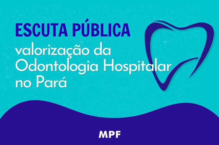 Arte com fundo azul com o contorno de um dente roxo e o texto "Escuta Pública: valorização da Odontologia Hospitalar no Pará." Abaixo, a logo do MPF, em branco, sobre fundo azul escuro.