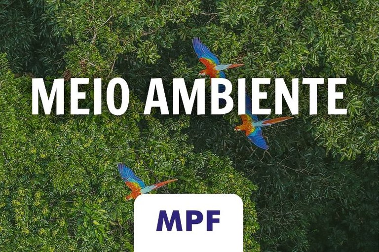 Foto aérea de floresta com três araras coloridas voando. No centro, o texto Meio Ambiente e, na parte inferior, a logo do MPF.