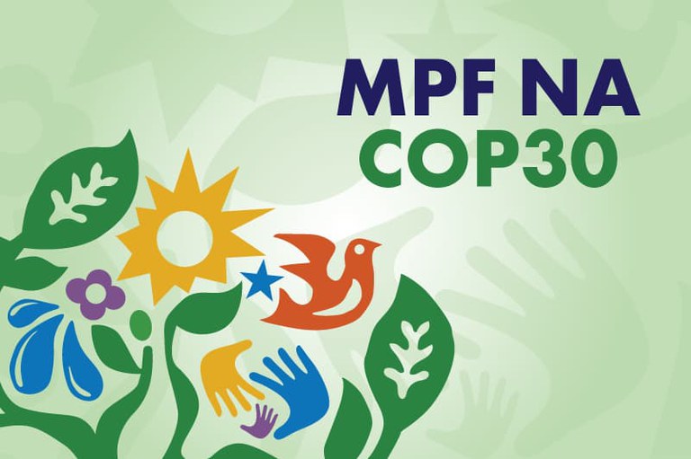 Arte com fundo verde claro com figuras estilizadas de folhas e mãos. Na parte inferior, um arranjo de elementos coloridos: plantas, sol, estrela, pássaro e mãos. Texto "MPF na COP30".
