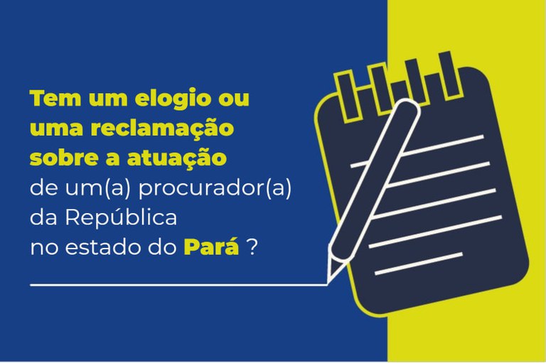 Arte com destaque para o texto "Tem um elogio ou uma reclamação sobre a atuação de um(a) procurador(a) da República no estado do Pará?". O texto está no lado esquerdo da imagem. No lado direito há desenho de lápis e bloco de notas. A arte usa as cores azul, verde e branca.