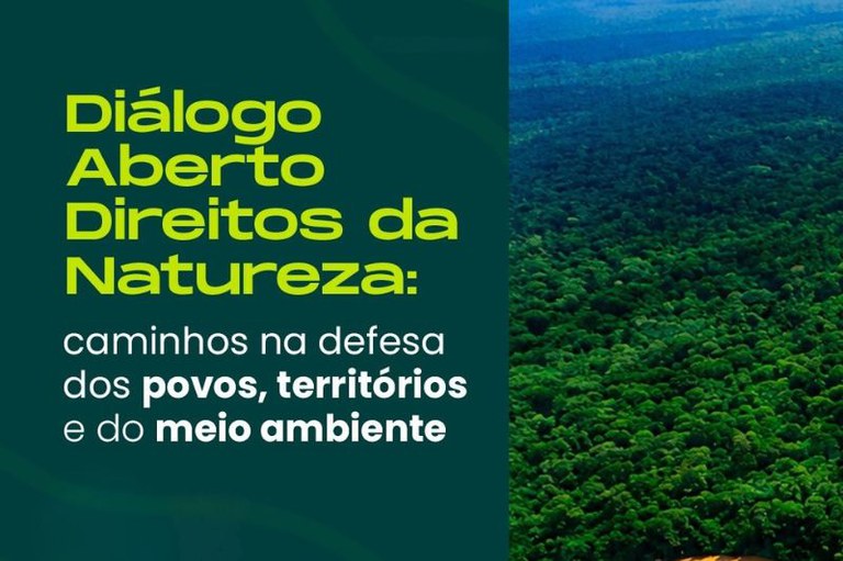 Imagem dividida ao meio: na esquerda, fundo verde-escuro com o texto "Diálogo Aberto Direitos da Natureza: caminhos na defesa dos povos, territórios e do meio ambiente"; na direita, foto aérea de uma floresta densa.
