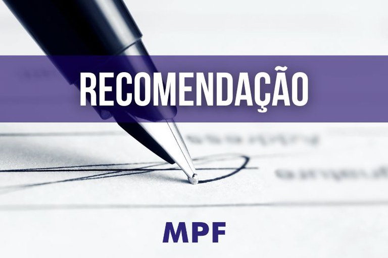 Arte com foto de caneta esferográfica prestes a assinar um documento. Sobreposta à imagem, há uma faixa roxa com a palavra “Recomendação” em destaque. Abaixo, a logo do MPF.