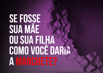 Imagem de fundo roxo escuro mostrando em detalhe o rosto de uma mulher de perfil e a frase se fosse sua mãe ou sua filha como você daria a manchete?