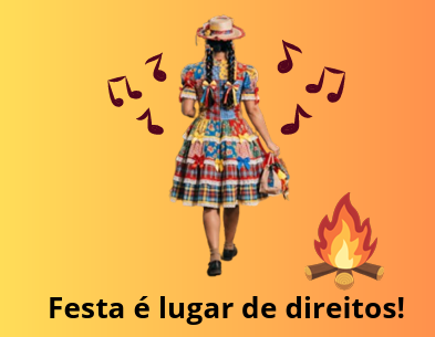 Arte gráfica em tons de amarelo e laranja. Ao centro, uma mulher com traje típico junino é vista de costas, cercada por notas musicais. À direita, há uma fogueira estilizada. Na parte inferior, a frase em destaque: “Festa é lugar de direitos!”.
