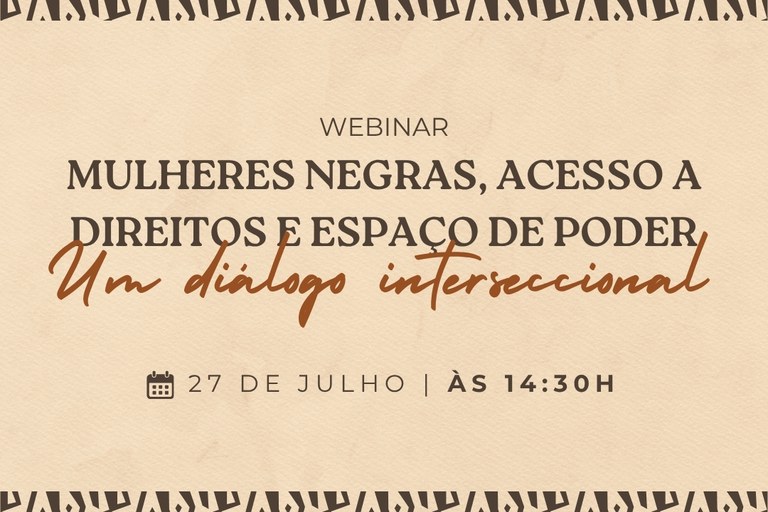 Arte mostra os dizeres  Webinar"Mulheres Negras, Acesso a Direitos e Espaço de Poder: Um diálogo interseccional" com a data 27 de julho.