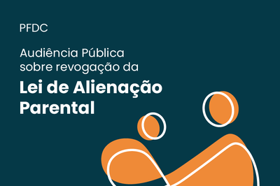 Banner com fundo escuro e o texto "PFDC, e abaixo: Audiência Pública sobre revogação da Lei de Alienação Parental" escrito no canto superior esquerdo. No canto inferior direito, figuras orgânicas remetendo à figura de um genitor e sua criança nas cor laranja com borda branca.