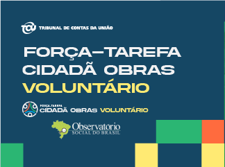 Imagem contendo em destaque sobre a Força Tarefa Cidadã Obras Voluntário promovida pelo TCU, em parceria com o Observatório Social do Brasil e com o apoio do MPF, como membro da Rede de Controle.