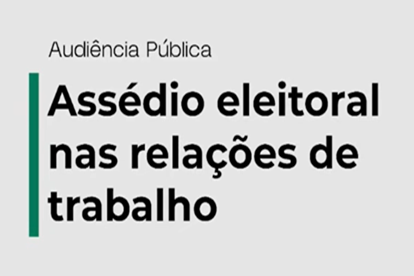 arte com fundo cinza e por cima os dizeres audiência pública, assedio eleitoral nas relações de trabalho