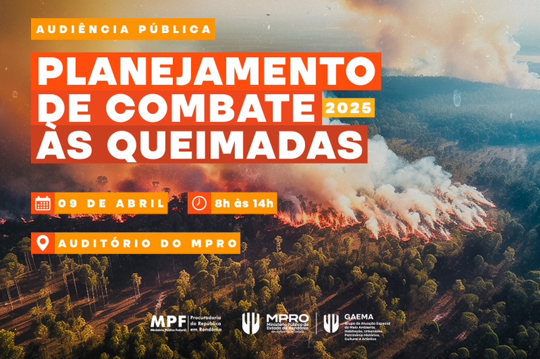 Imagem de foto de queimada com os textos em cor branca sobre fundo laranja: "Audiência Pública - Planejamento de Combate às Queimadas 2025 - 9 de abril - 8hàs14h - Auditório do MPRO"