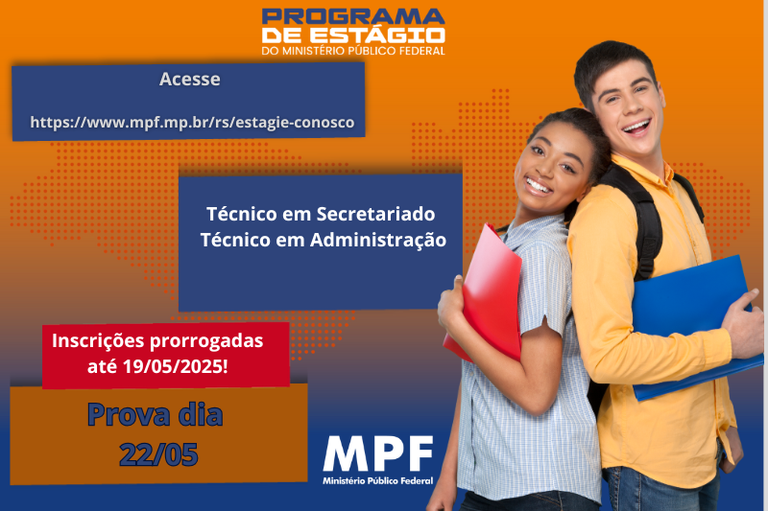 Banner com dois jovens (um rapaz e uma moça). Eles carregam pastas e estão posando, um de costas para o outro. A imagem tem fundo degradê de laranja ao azul e apresenta o texto: Programa de Estágio do Ministério Público Federal / Acesse: https://novoportal.mpf.mp.br/mpf/ww.mpf.mp.br/rs/estagie-conosco / Técnico em Secretariado e Técnico em Administração / Inscrições prorrogadas até 19/05/2025! / Prova dia 22/05 Arte: Comunicação/MPF