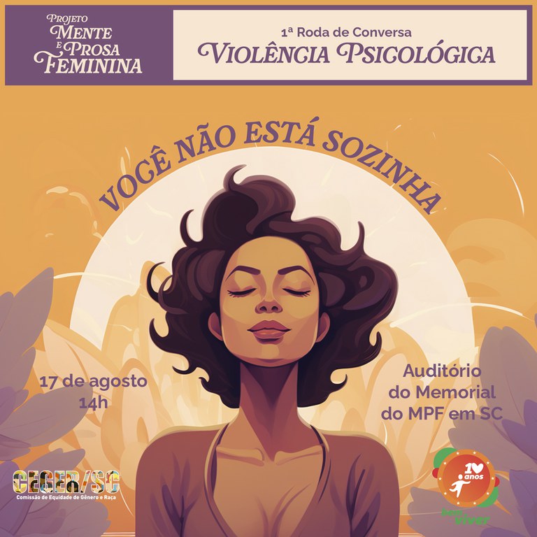 O cartaz tem fundo amarelado e uma ilustração central de uma mulher de olhos fechados e cabelos volumosos. Acima dela, o texto "VOCÊ NÃO ESTÁ SOZINHA" em arco. No topo, à esquerda, o logo "PROJETO MENTE E PROSA FEMININA" e, à direita, "1ª Roda de Conversa VIOLÊNCIA PSICOLÓGICA". Abaixo da ilustração, à esquerda, "17 de agosto 14h" e o logo da CEGER/SC. À direita, "Auditório do Memorial do MPF em SC" e o selo de "10 anos bem viver". Folhas ilustradas em tons de roxo decoram as laterais inferiores.