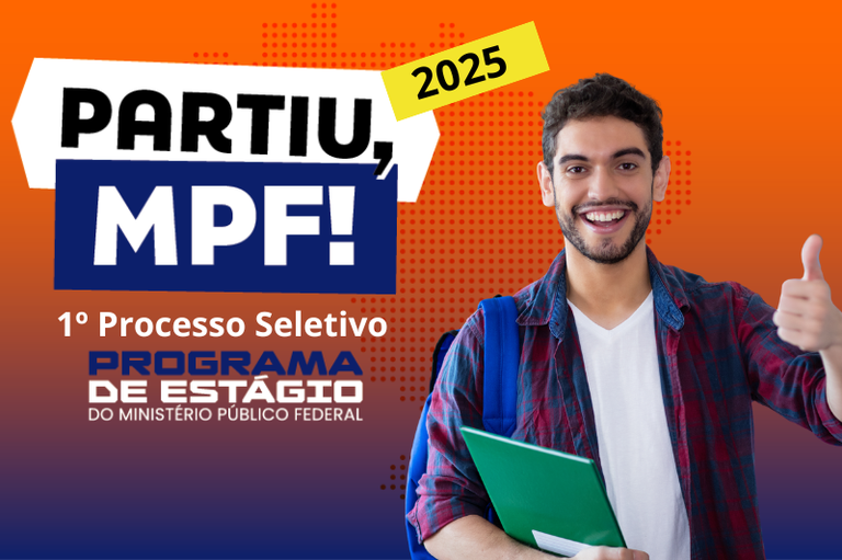 Imagem com inscrição Partiu, MPF 2025. 1° Processo Seletivo Programa de Estágio do Ministério Público Federal. Do lado direto, há a imagem de um jovem, sorrindo, com mochila nas costas e caderno na mão. A outra mão faz sinal de legal.