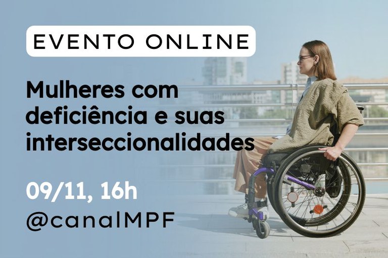 Mullher de lado, sentada em uma cadeira de rodas. Ao lado está o texto EVENTO ONLINE Mulheres com deficiência e suas interseccionalidades 09/11, 16h @canalMPF
