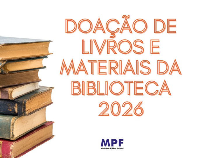 Cartaz digital com fundo branco. No lado esquerdo, há uma pilha vertical de seis livros antigos. Centralizado , o texto em letras maiúsculas e cor laranja com contorno branco diz: "DOAÇÃO DE LIVROS E MATERIAIS DA BIBLIOTECA 2026". Na parte inferior central, aparece o logotipo do MPF (Ministério Público Federal) em azul escuro.