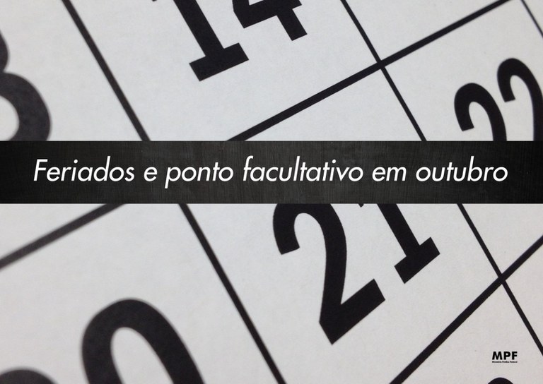Fotografia em plano aproximado do detalhe de uma folha de calendário em branco e preto. Ao fundo, veem-se linhas de grade e números parciais impressos em preto. Ao centro, sobrepondo-se ao calendário, há uma faixa preta na horizontal com a frase escrita em letras brancas: "Feriados e ponto facultativo em outubro". No canto inferior direito, encontra-se a marca do Ministério Público Federal (MPF) em letras pretas.