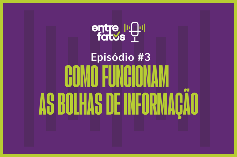 Imagem com fundo roxo e o texto e Episódio 3, como funcionam as bolhas de informação. Na parte de cima já a logo do videocast Entre Fatos.