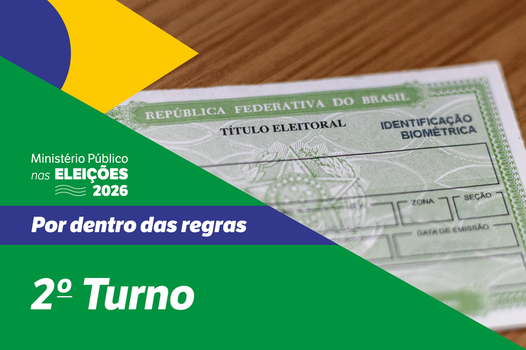Imagem de um título de eleitor em arte com as cores da bandeira do Brasil e o texto Ministério Público nas Eleições 2026 - Por dentro das regras - 2º turno