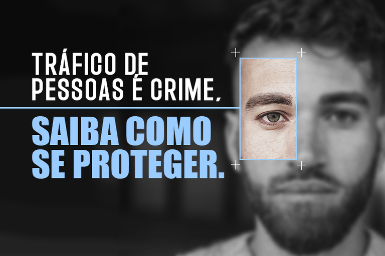 Imagem de um homem com um quadrado circulando o olho indicando um foco. O texto: tráfico de pessoas é crime, saiba como se proteger.