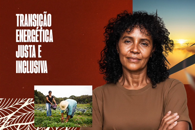 Imagem com fundo terracota traz o texto "TRANSIÇÃO ENERGÉTICA JUSTA E INCLUSIVA" e a foto de uma mulher negra sorrindo, de braços cruzados. Ao fundo, um pôr do sol com turbinas eólicas. No canto inferior, um pequeno encarte mostra trabalhadores no campo.