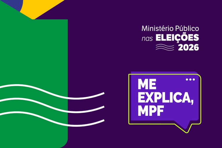 Ilustração gráfica de divulgação da série “Me Explica, MPF” no contexto das eleições de 2026. Em fundo predominantemente roxo, aparece no canto superior direito o texto “Ministério Público nas Eleições 2026”. Abaixo, há um balão de conversa roxo com contorno verde contendo a frase “ME EXPLICA, MPF”. À esquerda, um grande bloco verde ocupa parte da imagem, atravessado por três linhas brancas onduladas que seguem em direção ao centro. No canto superior esquerdo, há formas geométricas nas cores da bandeira do Brasil.