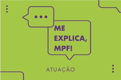 Arte com fundo roxo e balões de diálogo em verde com o texto Me explica, MPF!