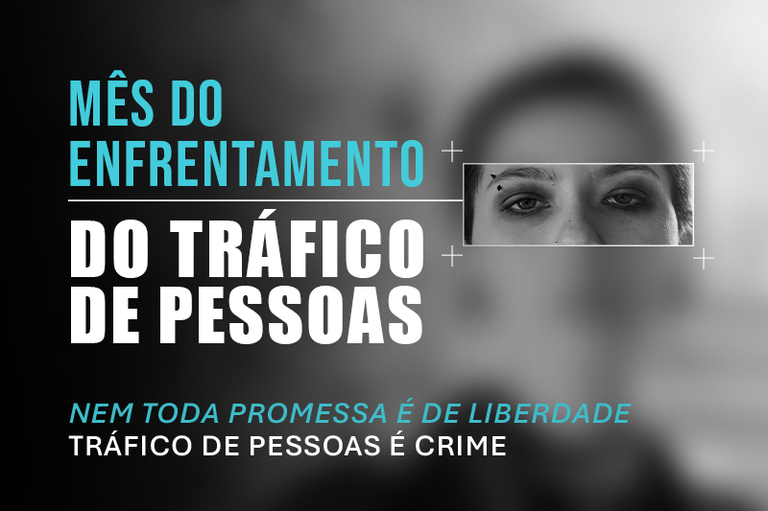 Imagem do rosto de uma mulher embaçado, com um foco quadrado apenas nos olhos. O texto: Mês do enfrentamento do tráfico de pessoas Nem toda promessa é de liberdade / Tráfico de pessoas é crime