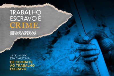 Imagem em tons de azul com a mão de uma pessoa segurando uma ferramenta, sugerindo trabalho forçado. Texto em destaque: “Trabalho escravo é crime”. Abaixo, lê-se: “Liberdade e justiça são direitos de todos” e “28 de janeiro – Dia Nacional de Combate ao Trabalho Escravo”.