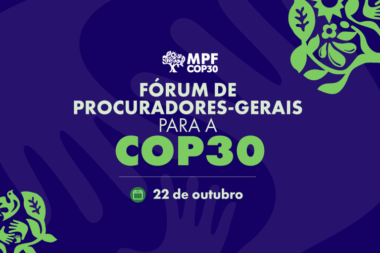 Imagem de fundo azul com umas mãos e a arte estilizada de uma árvore. O texto: MPF na COP30. Fórum de Procuradores-Gerais para a COP30.