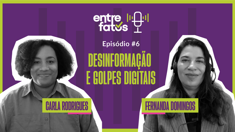 Card de divulgação do videocast “Manda a Real: Entre Fatos”, episódio 6, sobre “Desinformação e golpes digitais”. À esquerda, aparecem em preto e branco Carla Rodrigues, coordenadora do Data Privacy Brasil, e Fernanda Teixeira, procuradora regional da República, ambas diante de fundo roxo. No lado direito, estão o nome do programa, o texto “Episódio #6”, “youtube.com/canalMPF” e “Assista agora”.