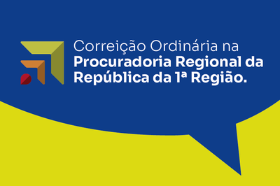 Descrição da imagem: arte retangular ilustra caixa de diálogo em que, acima, no fundo azul, está escrito “Correição Ordinária na Procuradoria Regional da República da 1a Região”. Abaixo, a arte tem fundo na cor amarela.