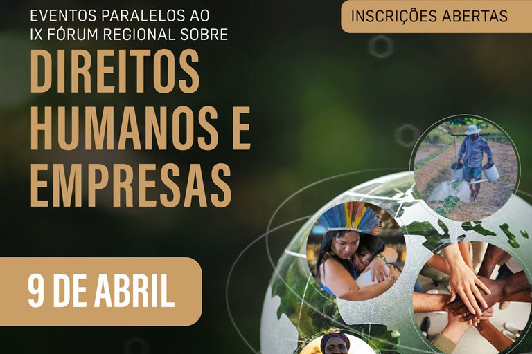 Imagem com fundo verde escuro traz as informações "Eventos paralelos ao IX Fórum Regional Sobre Direitos Humanos e Empresas" e as informações "Inscrições Abertas" e "9 de abrl". A imagem traz ainda como ilustração um globo terrestre com quatro fotos em destaque, dentro de círculos, mostrando aspectos distintos como trabalho rural, povos indígenas e mãos unidas, simbolizando união.