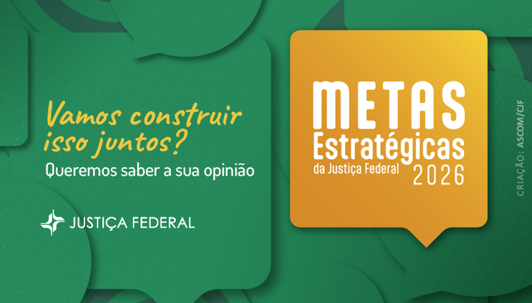 Quadro com fundo verde e os dizeres "Vamos construir isso juntos? Queremos saber a sua opinião. Metas estratégicas da Justiça Federal 2026. Justiça Federal"