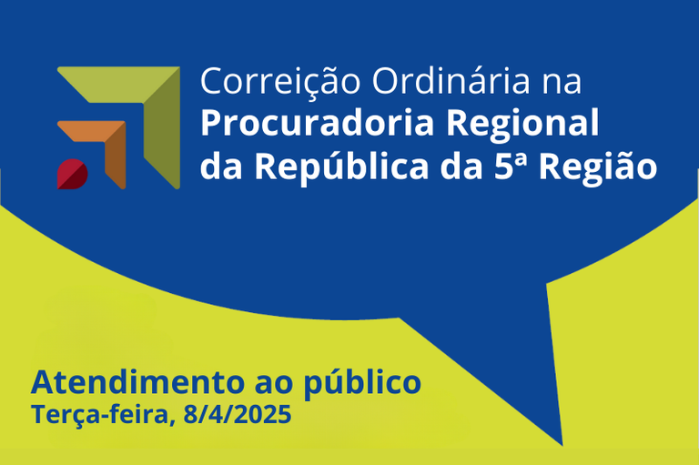 Meio balão de discurso na cor azul, com os dizeres "Correição Ordinária na Procuradoria Regional da República da 5ª Região", em letras brancas, sobre fundo amarelo com o texto "Atendimento ao público - terça-feira, 8/4/2025", em azul.