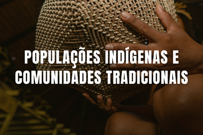 Expressão "Populações indígenas e comunidades tradicionais" em caixa alta, letras brancas, no centro, sobre imagem de pessoa negra segurando cesto de palha