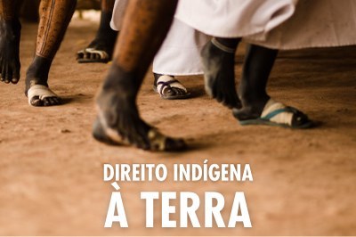Foto de pernas e pés pintados de urucum de indígenas que dançam em área de terra. Sobre a foto, o texto: direito indígena à terra.