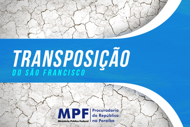 Imagem de um rio sem revitalização, com os dizeres "Transposição do São Francisco" e o logo do MPF